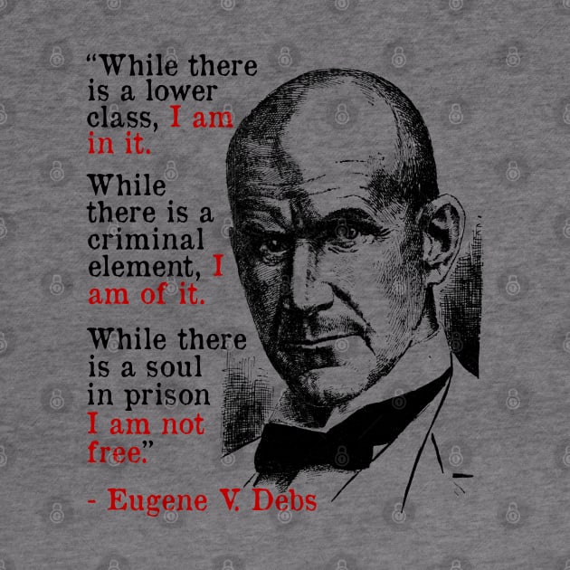 While There Is A Lower Class I Am In It - Eugene Debs Quote, Socialist, Leftist by SpaceDogLaika